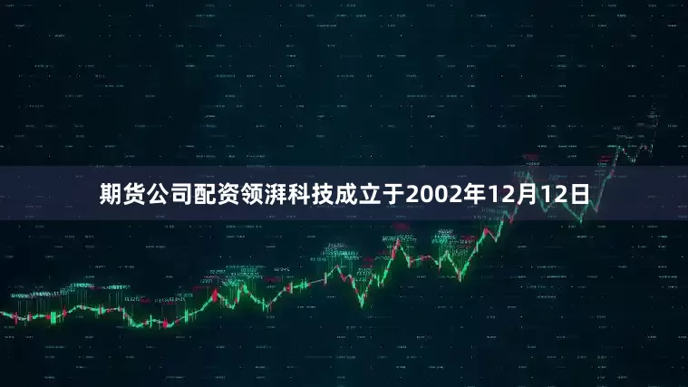 期货公司配资领湃科技成立于2002年12月12日