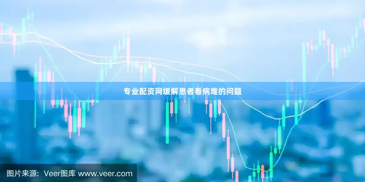 专业配资网缓解患者看病难的问题