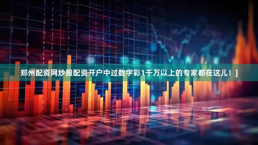 郑州配资网炒股配资开户中过数字彩1千万以上的专家都在这儿！]