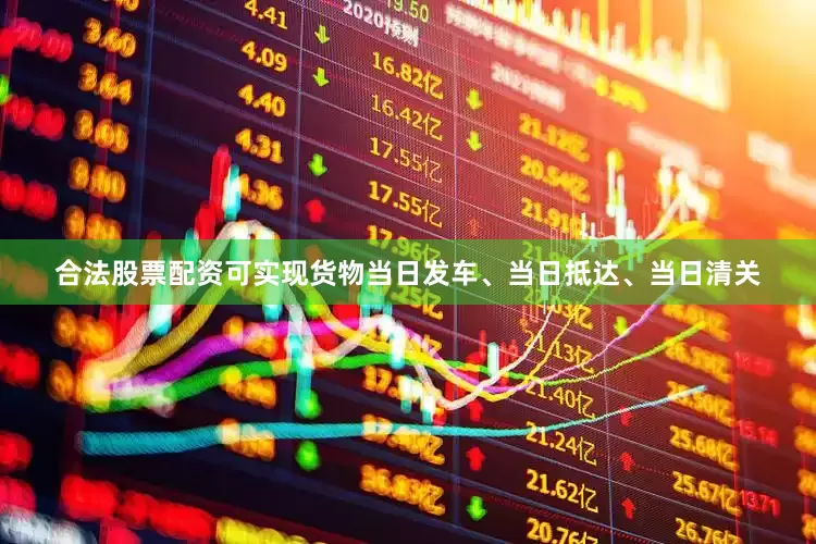 合法股票配资可实现货物当日发车、当日抵达、当日清关
